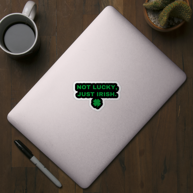Not Lucky Just Irish by Creatifly Graphic Tees